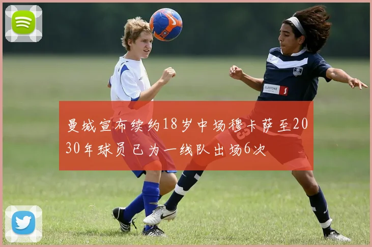曼城宣布续约18岁中场穆卡萨至2030年球员已为一线队出场6次