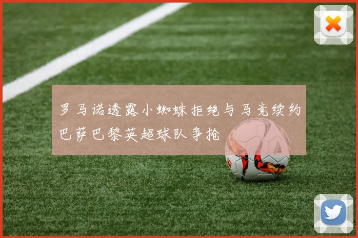 罗马诺透露小蜘蛛拒绝与马竞续约巴萨巴黎英超球队争抢