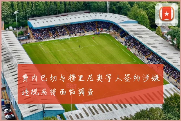 费内巴切与穆里尼奥等人签约涉嫌违规或将面临调查