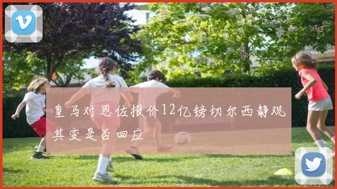 皇马对恩佐报价12亿镑切尔西静观其变是否回应